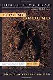 Murray, Charles: Losing Ground: American Social Policy, 1950-1980 Murray, Charles: Losing Ground: American Social Policy, 1950-1980