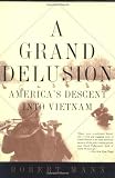 Mann, Robert: A Grand Delusion: America's Descent into Vietnam Mann, Robert: A Grand Delusion: America's Descent into Vietnam