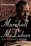 Gordon, Terrence W.: Marshall McLuhan: Escape into Understanding