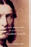 A Gift Imprisoned: The Poetic Life of Matthew Arnold (0465044212) by Hamilton, Ian Hamilton, Ian: A Gift Imprisoned: The Poetic Life of Matthew Arnold