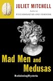 Mitchell, Juliet: Mad Men and Medusas: Reclaiming Hysteria Mitchell, Juliet: Mad Men and Medusas: Reclaiming Hysteria