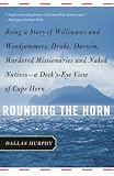 Murphy, Dallas: Rounding The Horn: Being the Story of Williwaws and Windjammers, Drake, Darwin, Murdered Missionaries and Naked Natives - A Deck's Eye View of Cape Horn Murphy, Dallas: Rounding The Horn: Being the Story of Williwaws and Windjammers, Drake, Darwin, Murdered Missionaries and Naked Natives - A Deck's Eye View of Cape Horn