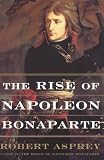 Asprey, Robert B.: The Rise of Napoleon Bonaparte Asprey, Robert B.: The Rise of Napoleon Bonaparte