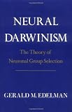 Edelman, Gerald M.: Neural Darwinism: The Theory of Neuronal Group Selection Edelman, Gerald M.: Neural Darwinism: The Theory of Neuronal Group Selection