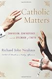 Neuhaus, Richard John: Catholic Matters: Confusion, Controversy, And the Splendor of Truth Neuhaus, Richard John: Catholic Matters: Confusion, Controversy, And the Splendor of Truth