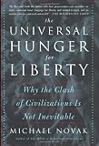 Novak, Michael: The Universal Hunger For Liberty: Why the Clash of Civilizations Is Not Inevitable Novak, Michael: The Universal Hunger For Liberty: Why the Clash of Civilizations Is Not Inevitable