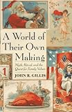 A World of Their Own Making: Myth, Ritual, and the Quest for Family Values (0465054145) by Gillis, John R. Gillis, John R.: A World of Their Own Making: Myth, Ritual, and the Quest for Family Values