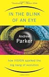 Parke, Andrew: In the Blink of an Eye: How Vision Sparked the Big Bang of Evolution Parke, Andrew: In the Blink of an Eye: How Vision Sparked the Big Bang of Evolution