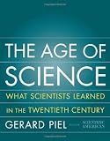 Piel, Gerard: The Age of Science: What Scientists Learned in the 20th Century Piel, Gerard: The Age of Science: What Scientists Learned in the 20th Century