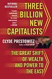 Prestowitz, Clyde: Three Billion New Capitalists: The Great Shift of Wealth And Power to the East Prestowitz, Clyde: Three Billion New Capitalists: The Great Shift of Wealth And Power to the East