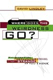 Lindley, David: Where Does the Weirdness Go?: Why Quantum Mechanics Is Strange, but Not As Strange As You Think