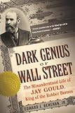 Renehan, Edward J.: Dark Genius of Wall Street: The Misunderstood LIfe of Jay Gould, King of the Robber Barons Renehan, Edward J.: Dark Genius of Wall Street: The Misunderstood LIfe of Jay Gould, King of the Robber Barons