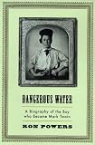 Powers, Ron: Dangerous Water: A Biography of the Boy Who Became Mark Twain
