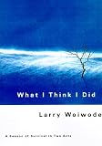Woiwode, Larry: What I Think I Did Woiwode, Larry: What I Think I Did