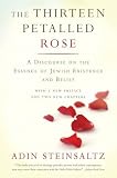 Steinsaltz, Adin: The Thirteen Petalled Rose: A Discourse on the Essence of Jewish Existence and Belief