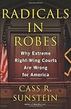 Sunstein, Cass R.: Radicals in Robes: Why Extreme Right-Wing Courts are Wrong for America Sunstein, Cass R.: Radicals in Robes: Why Extreme Right-Wing Courts are Wrong for America