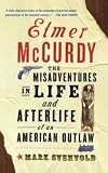 Svenvold, Mark: Elmer McCurdy: The Misadventures in Life and Afterlife of an American Outlaw