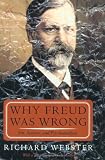 Webster, Richard: Why Freud Was Wrong: Sin, Science and Psychoanalysis