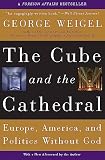 Weigel, George: The Cube And the Cathedral: Europe, America, And Politics Without God Weigel, George: The Cube And the Cathedral: Europe, America, And Politics Without God