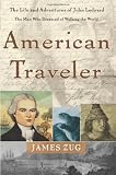 Zug, James: American Traveler: The Life and Adventures of John Ledyard, the Man Who Dreamed of Walking the World Zug, James: American Traveler: The Life and Adventures of John Ledyard, the Man Who Dreamed of Walking the World