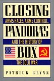 Glynn, Patrick: Closing Pandora's Box: Arms Races, Arms Control, and the History of the Cold War Glynn, Patrick: Closing Pandora's Box: Arms Races, Arms Control, and the History of the Cold War