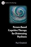 Chadwick, P.: Person-Based Cognitive Therapy for Distressing Psychosis Chadwick, P.: Person-Based Cognitive Therapy for Distressing Psychosis
