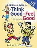 Stallard, Paul: A Clinician's Guide to Think Good-Feel Good: Using CBT With Children And Young People Stallard, Paul: A Clinician's Guide to Think Good-Feel Good: Using CBT With Children And Young People