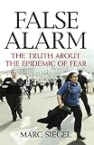 Siegel, Marc: False Alarm: The Truth About the Epidemic of Fear Siegel, Marc: False Alarm: The Truth About the Epidemic of Fear