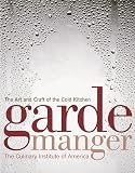 Culinary Institute of America: Garde Manger: The Art and Craft of the Cold Kitchen Culinary Institute of America: Garde Manger: The Art and Craft of the Cold Kitchen