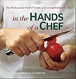 Culinary Institute of America: In the Hands of a Chef: The Professional Chef's Guide to Essential Kitchen Tools Culinary Institute of America: In the Hands of a Chef: The Professional Chef's Guide to Essential Kitchen Tools