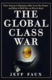 Faux, Jeff: The Global Class War: How America's Bipartisan Elite Lost Our Future - And What It Will Take to Win It Back Faux, Jeff: The Global Class War: How America's Bipartisan Elite Lost Our Future - And What It Will Take to Win It Back