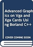 Angell, Ian O.: Advanced Graphics on Vga and Xga Cards Using Borland C++
