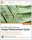 The Official Nik Software Image Enhancement Guide: The Photographer's Resource for Professional Workflow Techniques
