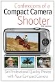 Confessions of a Compact Camera Shooter: Get Professional Quality Photos with Your Compact Camera