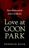Blum, Deborah: Love at Goon Park : Harry Harlow and the Science of Affection Blum, Deborah: Love at Goon Park : Harry Harlow and the Science of Affection