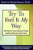 Elgin, Suzette Haden: Try to Feel It My Way: New Help for Touch Dominant People and Those Who Care About Them Elgin, Suzette Haden: Try to Feel It My Way: New Help for Touch Dominant People and Those Who Care About Them