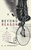 Dewdney, A. K.: Beyond Reason: Eight Great Problems That Reveal the Limits of Science Dewdney, A. K.: Beyond Reason: Eight Great Problems That Reveal the Limits of Science