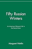 Wettlin, Margaret: Fifty Russian Winters: An American Woman's Life in the Soviet Union Wettlin, Margaret: Fifty Russian Winters: An American Woman's Life in the Soviet Union