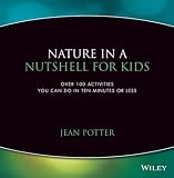 Potter, Jean: Nature in a Nutshell for Kids: Over 100 Activities You Can Do in Ten Minutes or Less Potter, Jean: Nature in a Nutshell for Kids: Over 100 Activities You Can Do in Ten Minutes or Less