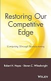 Wheelwright, Steven C.: Restoring Our Competitive Edge: Competing Through Manufacturing Wheelwright, Steven C.: Restoring Our Competitive Edge: Competing Through Manufacturing