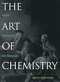 Greenberg, Arthur: The Art of Chemistry: Myths, Medicines, and Materials