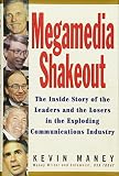 Maney, Kevin: Megamedia Shakeout: The Inside Look of the Leaders and the Losers in the Exploding Communications Industry