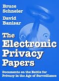 Banisar, David: The Electronic Privacy Papers: Documents on the Battle for Privacy in the Age of Surveillance Banisar, David: The Electronic Privacy Papers: Documents on the Battle for Privacy in the Age of Surveillance