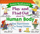 VanCleave, Janice Pratt: Janice VanCleave's Play and Find Out about the Human Body : Easy Experiments for Young Children VanCleave, Janice Pratt: Janice VanCleave's Play and Find Out about the Human Body : Easy Experiments for Young Children