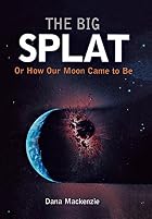 The Big Splat, or How Our Moon Came to Be by&hellip;