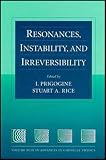Rice, Stuart A.: Advances in Chemical Physics: Resonances, Instability, and Irreversibility Rice, Stuart A.: Advances in Chemical Physics: Resonances, Instability, and Irreversibility