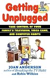 Anderson, Joan: Getting Unplugged: Take Control of Your Family's Television, Video Game, and Computer Habits Anderson, Joan: Getting Unplugged: Take Control of Your Family's Television, Video Game, and Computer Habits