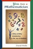 Wells, D. G.: You Are a Mathematician: A Wise and Witty Introduction to the Joy of Numbers