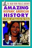 Ochoa, George: The New York Public Library Amazing Hispanic American History: A Book of Answers for Kids Ochoa, George: The New York Public Library Amazing Hispanic American History: A Book of Answers for Kids