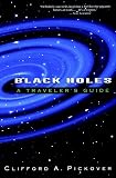 Pickover, Clifford A.: Black Holes: A Traveler's Guide Pickover, Clifford A.: Black Holes: A Traveler's Guide